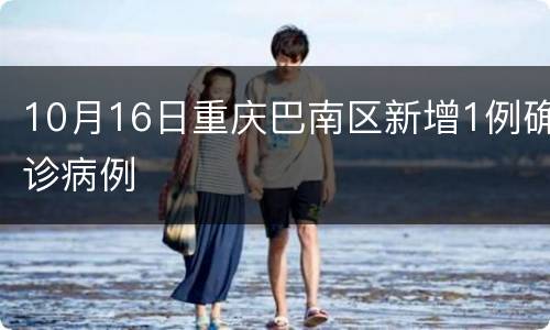 10月16日重庆巴南区新增1例确诊病例