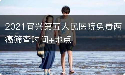2021宜兴第五人民医院免费两癌筛查时间+地点