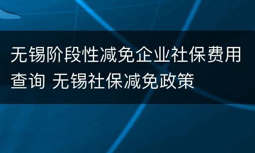 无锡阶段性减免企业社保费用查询 无锡社保减免政策