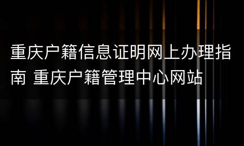 重庆户籍信息证明网上办理指南 重庆户籍管理中心网站