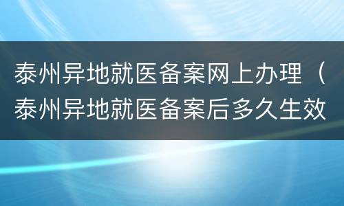 泰州异地就医备案网上办理（泰州异地就医备案后多久生效）