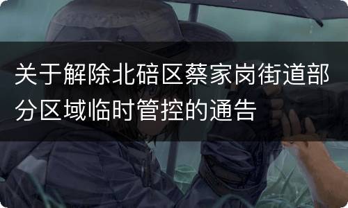 关于解除北碚区蔡家岗街道部分区域临时管控的通告