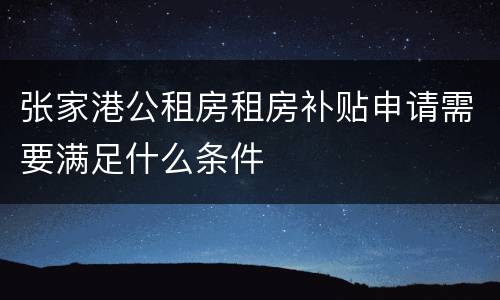 张家港公租房租房补贴申请需要满足什么条件