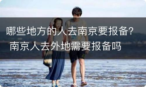 哪些地方的人去南京要报备？ 南京人去外地需要报备吗