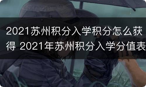 2021苏州积分入学积分怎么获得 2021年苏州积分入学分值表