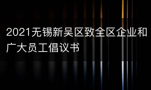2021无锡新吴区致全区企业和广大员工倡议书