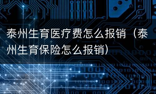 泰州生育医疗费怎么报销（泰州生育保险怎么报销）