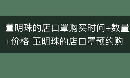 董明珠的店口罩购买时间+数量+价格 董明珠的店口罩预约购买