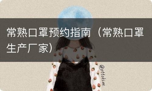 常熟口罩预约指南（常熟口罩生产厂家）