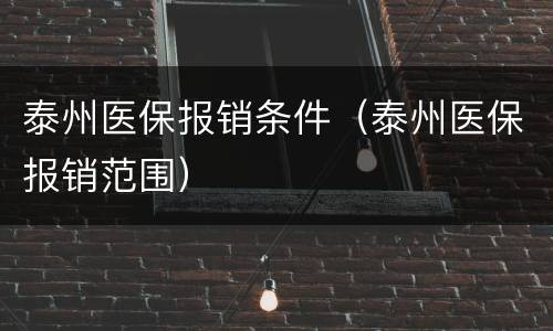 泰州医保报销条件（泰州医保报销范围）