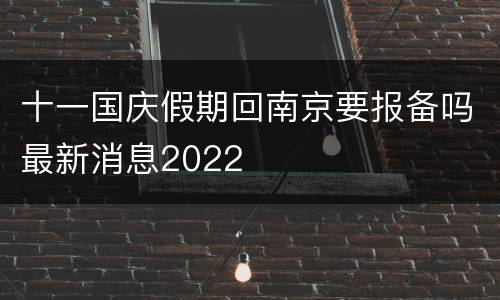 十一国庆假期回南京要报备吗最新消息2022
