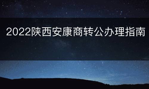 2022陕西安康商转公办理指南