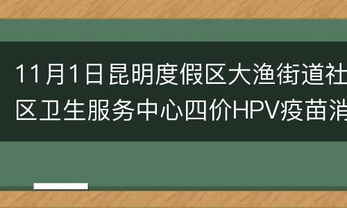 11月1日昆明度假区大渔街道社区卫生服务中心四价HPV疫苗消息
