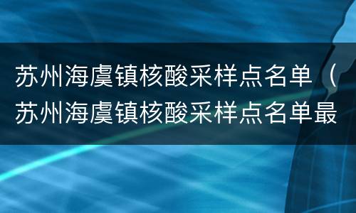 苏州海虞镇核酸采样点名单（苏州海虞镇核酸采样点名单最新）