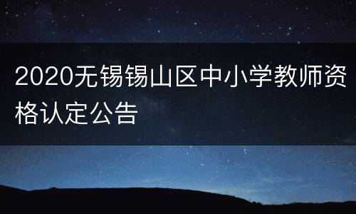 2020无锡锡山区中小学教师资格认定公告