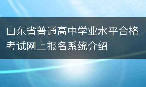 山东省普通高中学业水平合格考试网上报名系统介绍