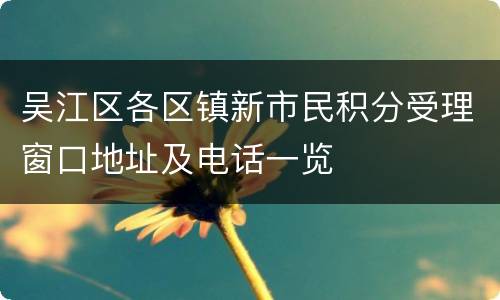 吴江区各区镇新市民积分受理窗口地址及电话一览