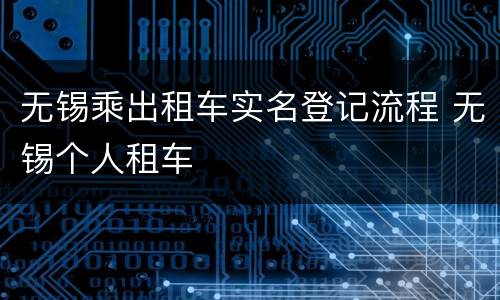 无锡乘出租车实名登记流程 无锡个人租车