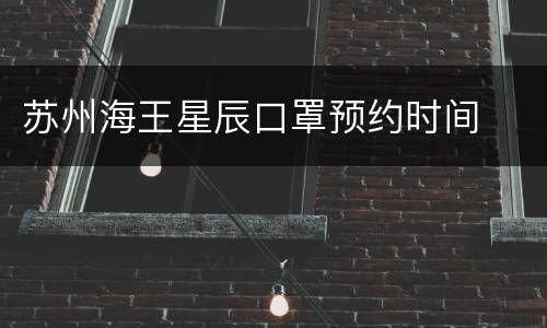 苏州海王星辰口罩预约时间