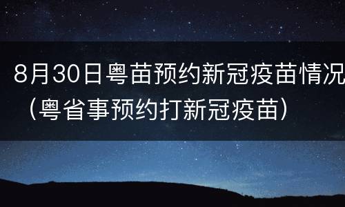 8月30日粤苗预约新冠疫苗情况（粤省事预约打新冠疫苗）