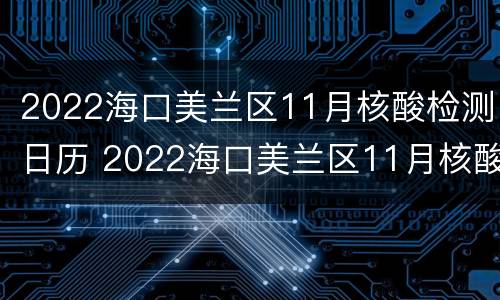 2022海口美兰区11月核酸检测日历 2022海口美兰区11月核酸检测日历表