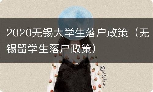 2020无锡大学生落户政策（无锡留学生落户政策）