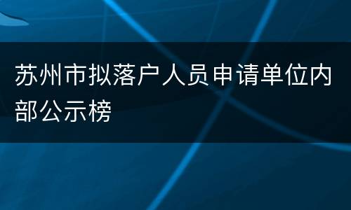 苏州市拟落户人员申请单位内部公示榜