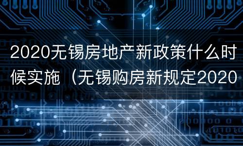 2020无锡房地产新政策什么时候实施（无锡购房新规定2020最新消息）