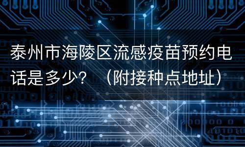 泰州市海陵区流感疫苗预约电话是多少？（附接种点地址）