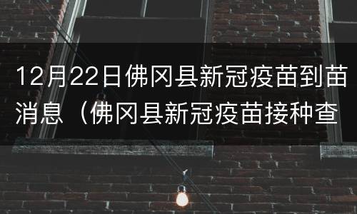 12月22日佛冈县新冠疫苗到苗消息（佛冈县新冠疫苗接种查询系统）