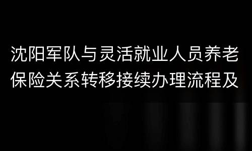 沈阳军队与灵活就业人员养老保险关系转移接续办理流程及材料