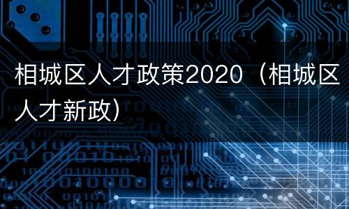 相城区人才政策2020（相城区人才新政）
