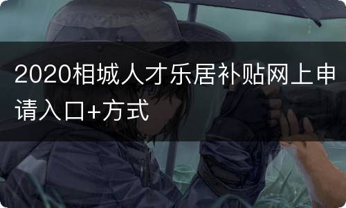 2020相城人才乐居补贴网上申请入口+方式