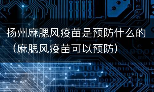 扬州麻腮风疫苗是预防什么的（麻腮风疫苗可以预防）