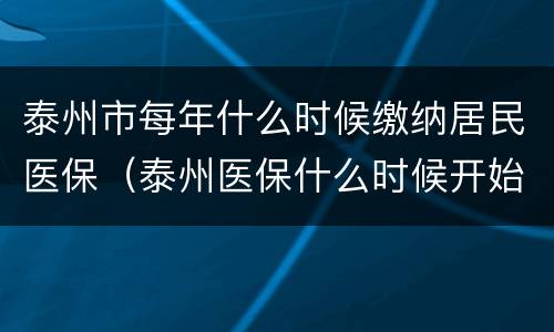 泰州市每年什么时候缴纳居民医保（泰州医保什么时候开始缴纳）