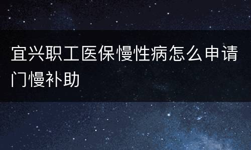 宜兴职工医保慢性病怎么申请门慢补助