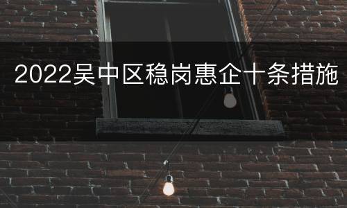 2022吴中区稳岗惠企十条措施