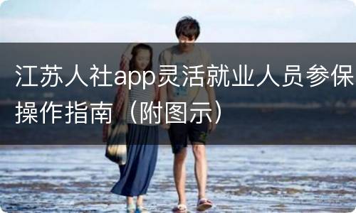 江苏人社app灵活就业人员参保操作指南（附图示）