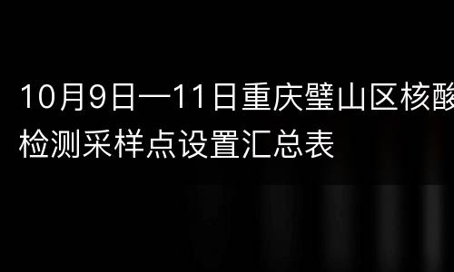 10月9日—11日重庆璧山区核酸检测采样点设置汇总表