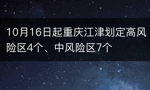 10月16日起重庆江津划定高风险区4个、中风险区7个