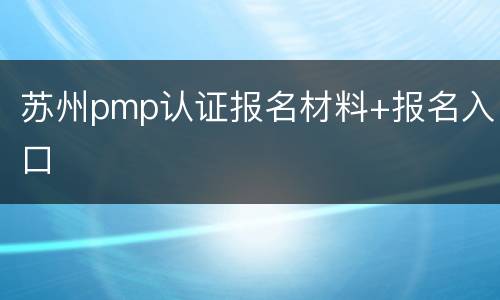 苏州pmp认证报名材料+报名入口