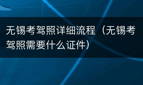 无锡考驾照详细流程（无锡考驾照需要什么证件）