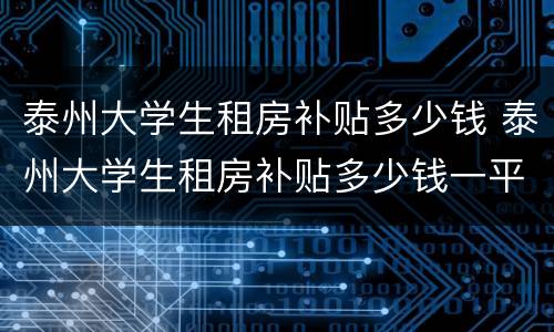 泰州大学生租房补贴多少钱 泰州大学生租房补贴多少钱一平