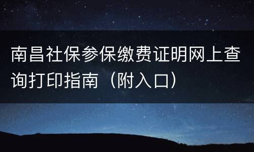 南昌社保参保缴费证明网上查询打印指南（附入口）