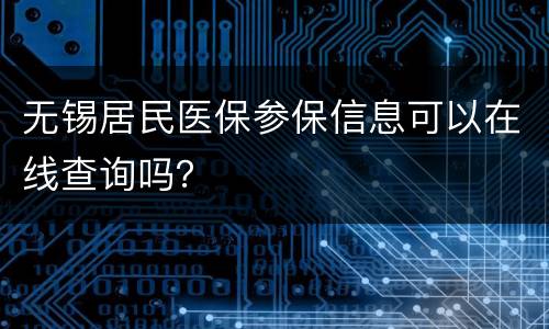 无锡居民医保参保信息可以在线查询吗？