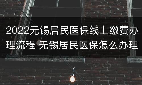 2022无锡居民医保线上缴费办理流程 无锡居民医保怎么办理