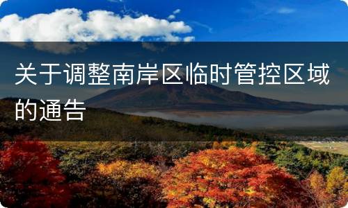 关于调整南岸区临时管控区域的通告