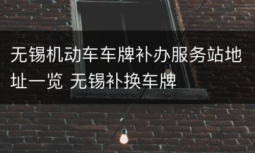 无锡机动车车牌补办服务站地址一览 无锡补换车牌