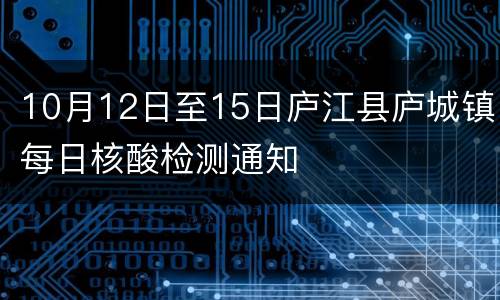 10月12日至15日庐江县庐城镇每日核酸检测通知