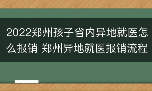 2022郑州孩子省内异地就医怎么报销 郑州异地就医报销流程